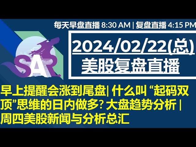 美股直播02/22[复盘] 早上提醒会涨到尾盘| 什么叫 “起码双顶”思维的日内做多? 大盘趋势分析 | 周四美股新闻与分析总汇