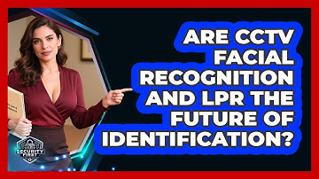 Are CCTV Facial Recognition And LPR The Future Of Identification? - SecurityFirstCorp.com