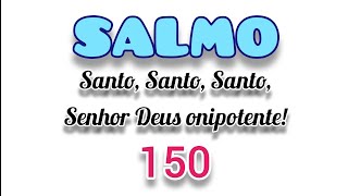 18 de Novembro - Salmo 150 Santo, Santo, Santo, Senhor Deus onipotente! Missa Quarta-feira
