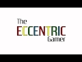 Channel intro 1  the eccentric gamer