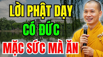 CÓ ĐỨC MẶC SỨC MÀ ĂN – LỜI PHẬT DẠY NÊN NGHE | Lời Dạy Của Sư