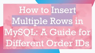 How to Insert Multiple Rows in MySQL: A Guide for Different Order IDs
