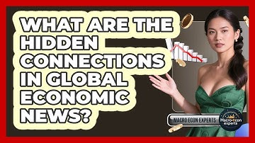 What Are The Hidden Connections In Global Economic News? - Macroecon Experts
