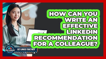 How Can You Write An Effective LinkedIn Recommendation For A Colleague? - Get Linked Together