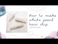 How to make white​ pearl hair clip // DIY hair accessories