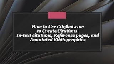 How To Use Citefast.com--Create APA Citations, In-Text Citations, Annotated Bibliographies, and More