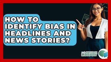 How To Identify Bias In Headlines And News Stories? - The Language Library