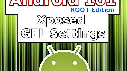 Android 101 *Rooted Edition: Xposed GEL Settings