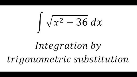 Calculus Help: ∫ √(x^2-36) dx - Integration by trigonometric substitution - Techniques - Solve