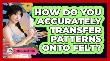 How Do You Accurately Transfer Patterns Onto Felt? - Your Crafty Classroom