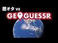 「日本一周した歴オタ」vs「Geoguessr」
