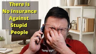 There Is No Insurance Against Stupid People