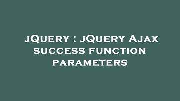 jQuery : jQuery Ajax success function parameters