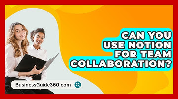 Can You Use Notion For Team Collaboration? - BusinessGuide360.com