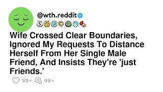 Wife Crossed Clear Boundaries, Ignored My Requests To Distance Herself From Her Single Male Frien...