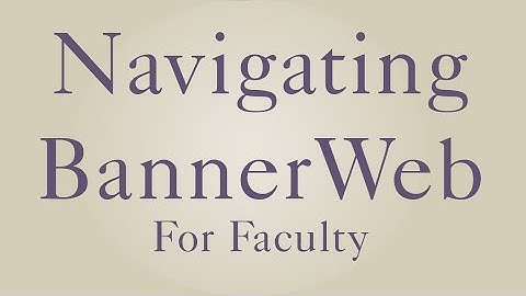 How to: Navigate BannerWeb (For Faculty)