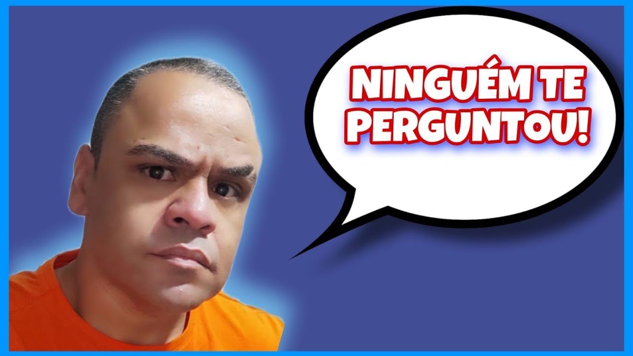 NINGUÉM TE PERGUNTOU! PRONTO,FALEI! YouTube