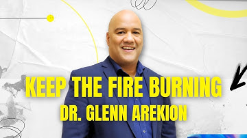 Keep the Fire Burning - Dr. Glenn Arekion