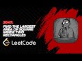 3047. Find the Largest Area of Square Inside Two Rectangles | Leetcode daily problem