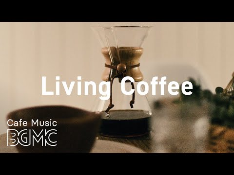 Living Coffee: Coffee Jazz Music - Positive Jazz & Bossa Nova Playlist for Every Day at Home