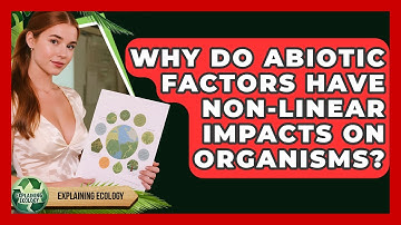 Why Do Abiotic Factors Have Non-linear Impacts On Organisms? - Explaining Ecology