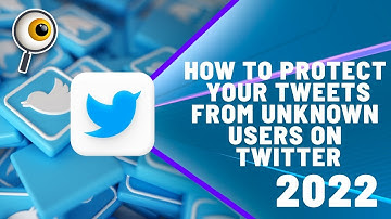 How to protect your tweets from unknown users on Twitter 2022?