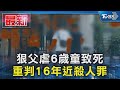 狠父虐6歲童致死 重判16年近殺人罪｜TVBS新聞 @TVBSNEWS01