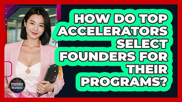 How Do Top Accelerators Select Founders For Their Programs? - Founders Supporting Founders