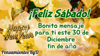 Mensaje de buenos días feliz sábado 30 de Diciembre Adios año viejo abrelo es para ti