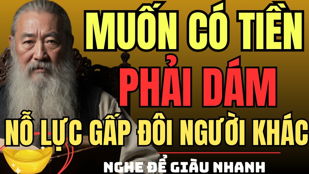 CỔ NHÂN DẠY – Muốn Có Tiền, Phải Dám NỖ LỰC GẤP ĐÔI, Nhưng Gấp Đôi Thế Nào Cho Đúng | Triết Lý Sống