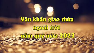 Văn khấn giao thừa ngoài trời năm quý mão 2023 - PX P