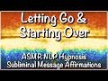 LETTING GO &amp; STARTING OVER ASMR Hypnosis Suliminal Message Affirmations