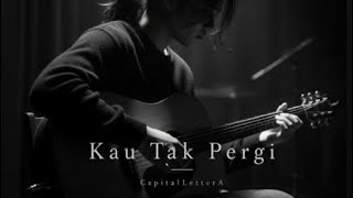 Chord ni mungkin simple… tapi rasa dia tak pernah ringan. Kau Tak Pergi - CapitalLetterA (Chords)