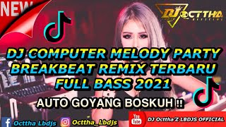 DJ BREAKBEAT COMPUTER MELODY PARTY REMIX TERBARU FULL BASS 2021 AUTO GOYANG MELINTIR TINGGI BOSKUH