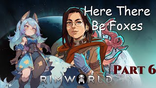 Rimworld: Here There Be Foxes Part 6