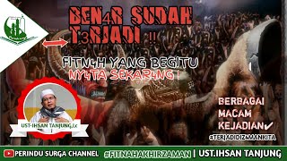 BENAAR !! SUD4H TERJ4DI "FITN4H YANG BEGITU NY4TA SEK4RANG !! | UST -IHSAN TANJUNG,Lc