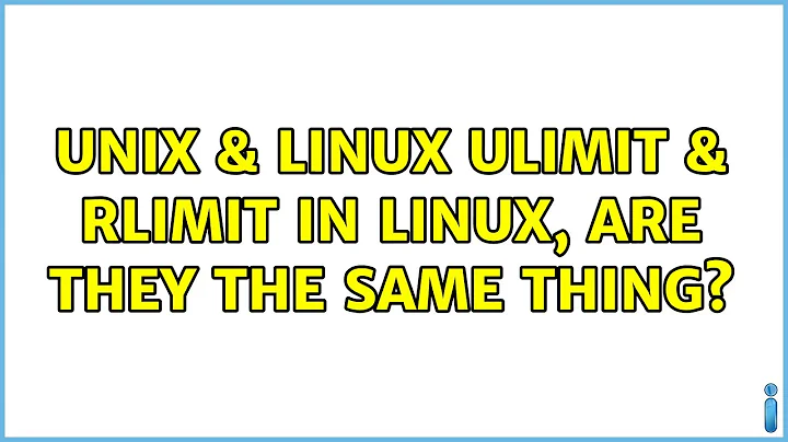 Unix & Linux: ulimit & rlimit in Linux, are they the same thing? (3 Solutions!!)