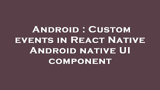 Android : Custom events in React Native Android native UI component