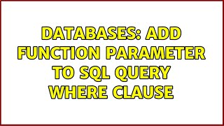Databases: Add function parameter to SQL query WHERE clause (2 Solutions!!)