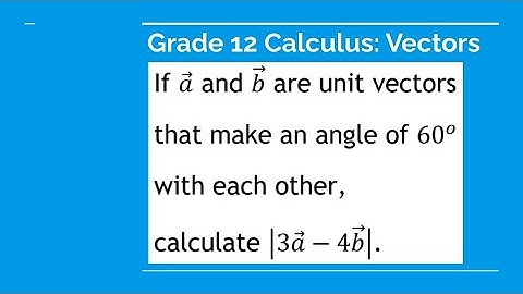 Grade 12 Calculus & Vectors - If vector a and vector b are unit vectors that make an angle of 60...