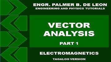 VECTOR ANALYSIS PART 1 - ELECTROMAGNETICS TAGALOG VERSION