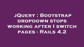 jQuery : Bootstrap dropdown stops working after I switch pages - Rails 4.2