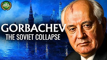 Gorbachev & The Fall of the Soviet Union