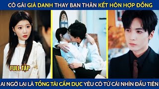 Tổng tài giả danh thay bạn thân kết hôn hợp đồng, ai ngờ vớ đc tổng tài cấm dục yêu cô ngay lần đầu