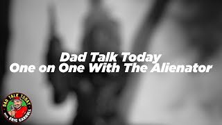 Dad Talk Today: One On One With The Alienator