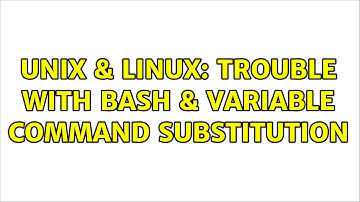 Unix & Linux: Trouble with bash & variable command substitution (2 Solutions!!)