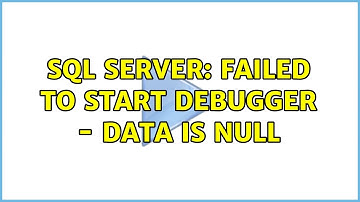 SQL Server: Failed to start debugger - Data is Null