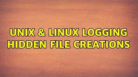 Unix & Linux: Logging hidden file creations (2 Solutions!!)