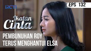 IKATAN CINTA - Pembunuhan Roy Terus Menghantui Elsa