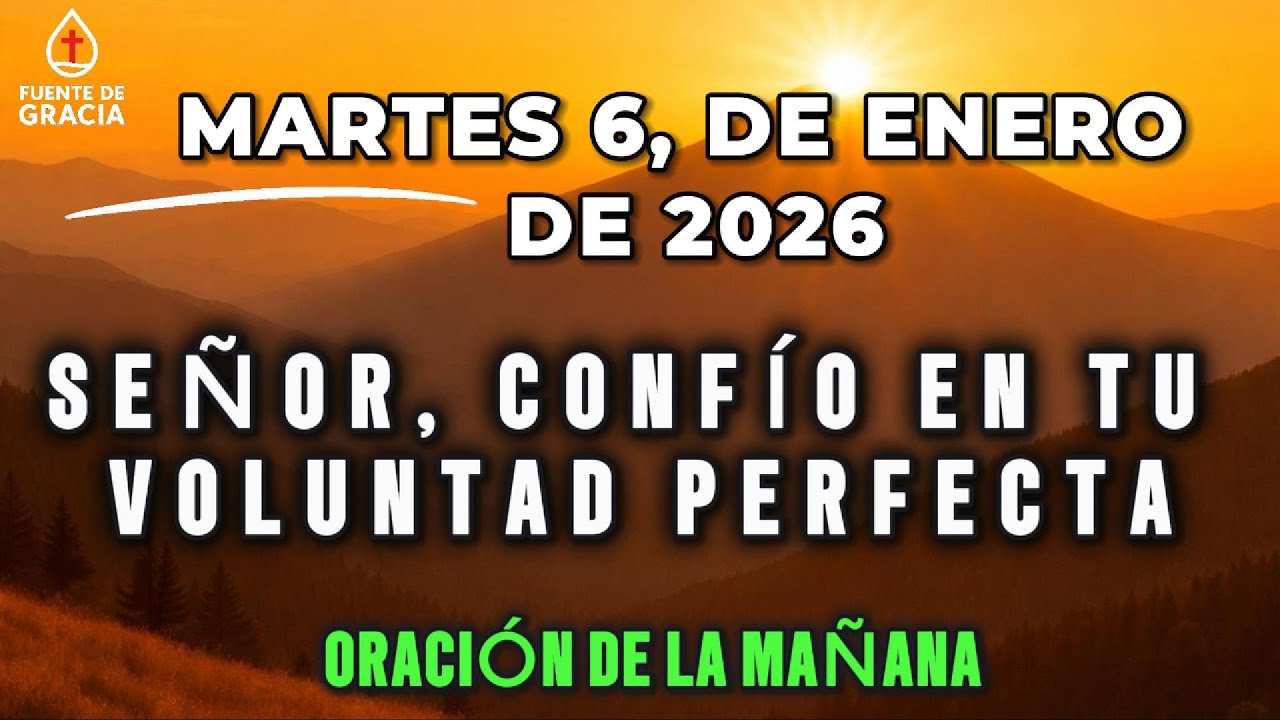 ORACIÓN DE LA MAÑANA • Martes 6 de Enero de 2026 – Señor, confío en Tu voluntad perfecta